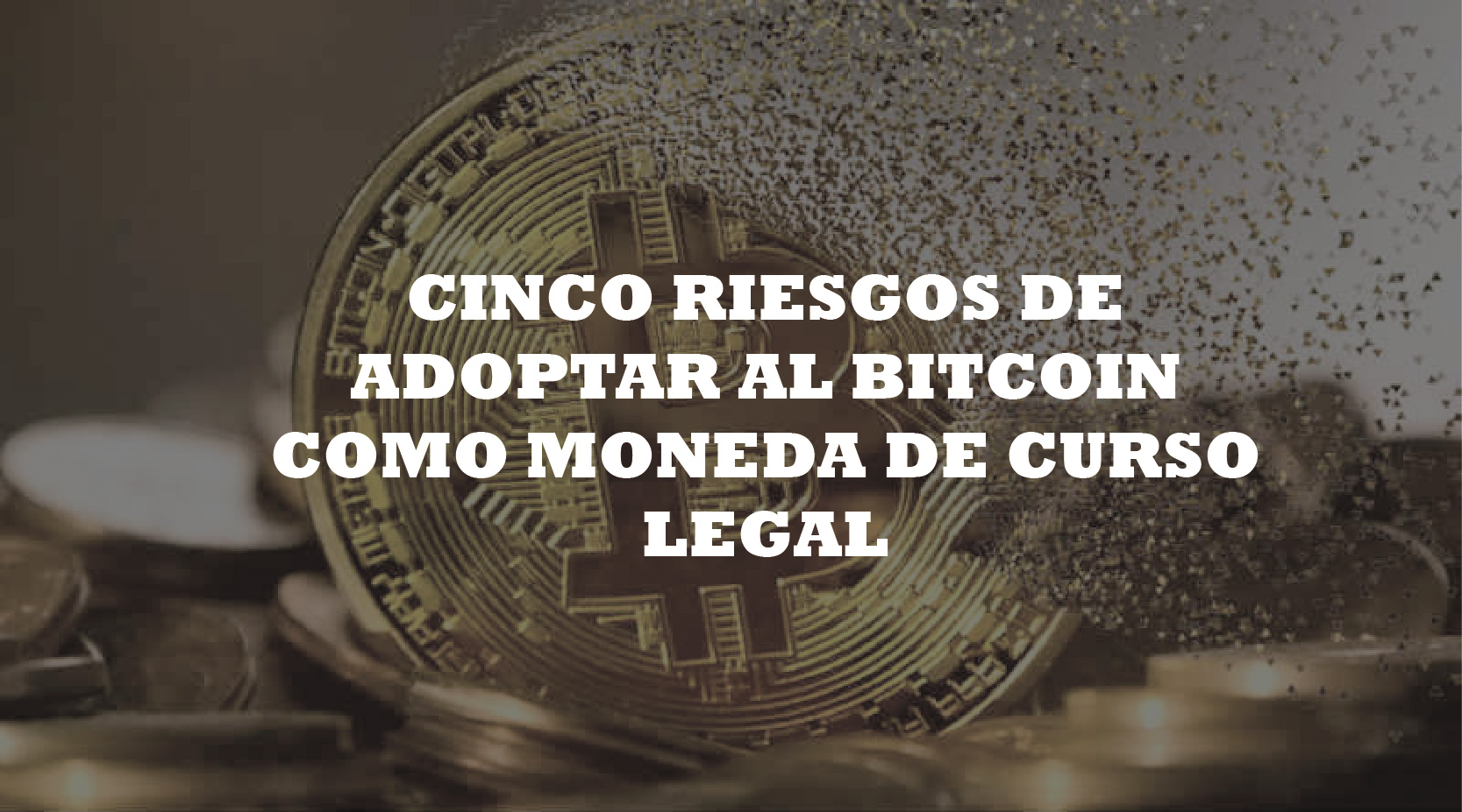 Los cinco riesgos de adoptar al Bitcoin como moneda de curso legal